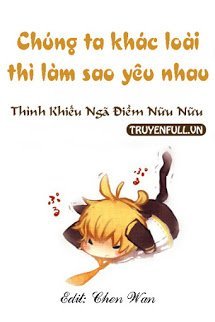 Chúng Ta Khác Loài Thì Làm Sao Yêu Nhau