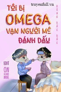 Tôi Bị Omega Vạn Người Mê Đánh Dấu